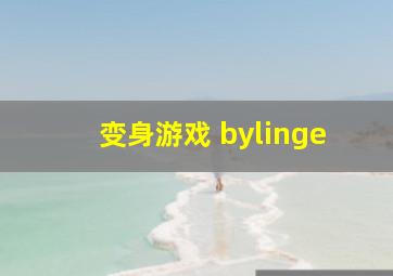 变身游戏 bylinge